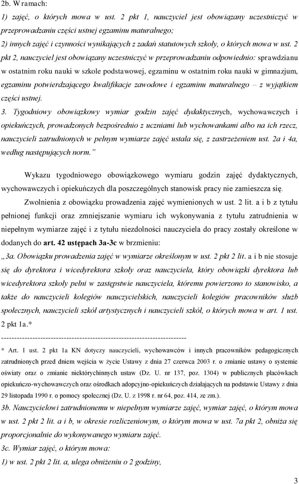 2 pkt 2, nauczyciel jest obowiązany uczestniczyć w przeprowadzaniu odpowiednio: sprawdzianu w ostatnim roku nauki w szkole podstawowej, egzaminu w ostatnim roku nauki w gimnazjum, egzaminu