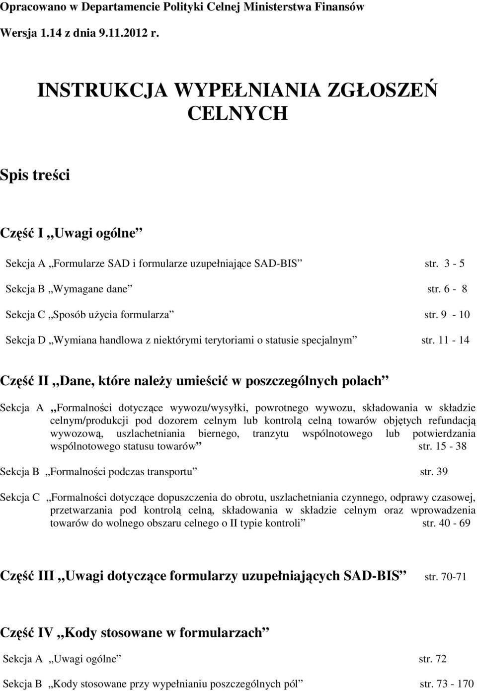 6-8 Sekcja C Sposób uŝycia formularza str. 9-10 Sekcja D Wymiana handlowa z niektórymi terytoriami o statusie specjalnym str.