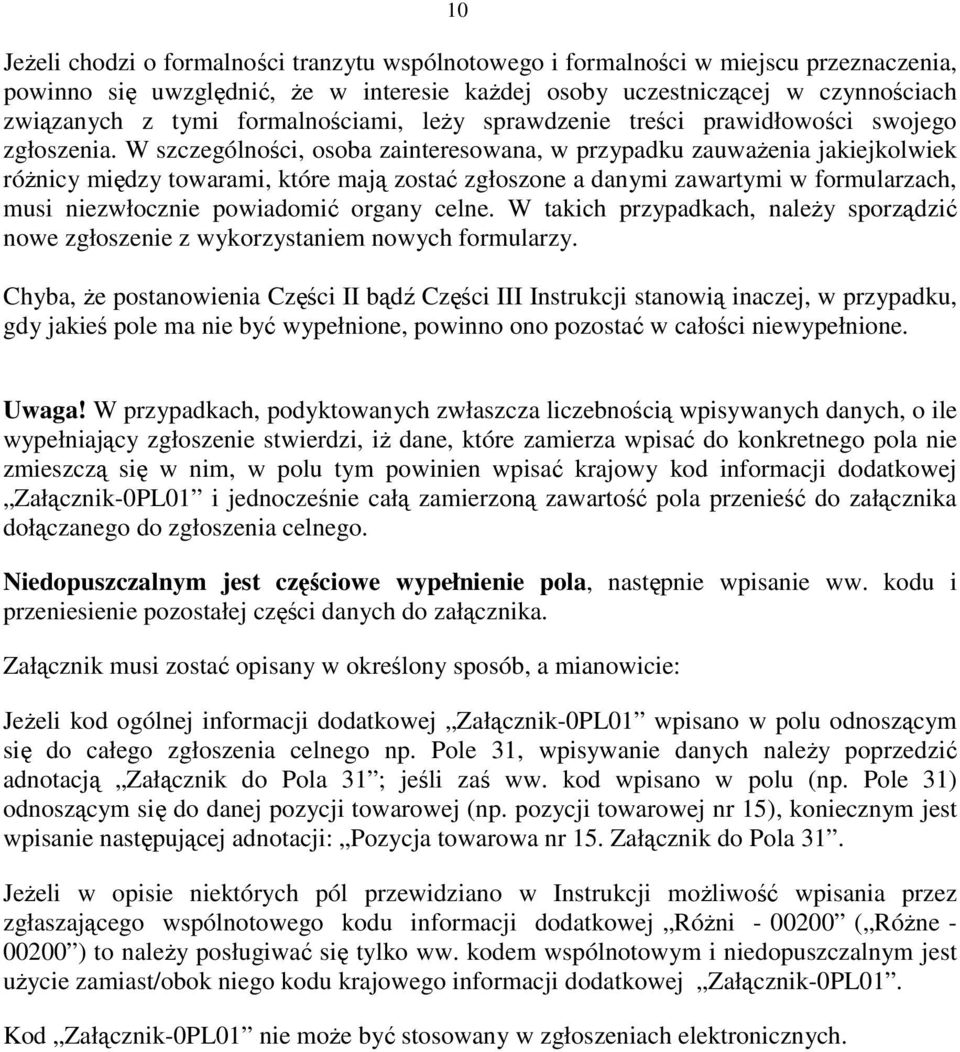 W szczególności, osoba zainteresowana, w przypadku zauwaŝenia jakiejkolwiek róŝnicy między towarami, które mają zostać zgłoszone a danymi zawartymi w formularzach, musi niezwłocznie powiadomić organy