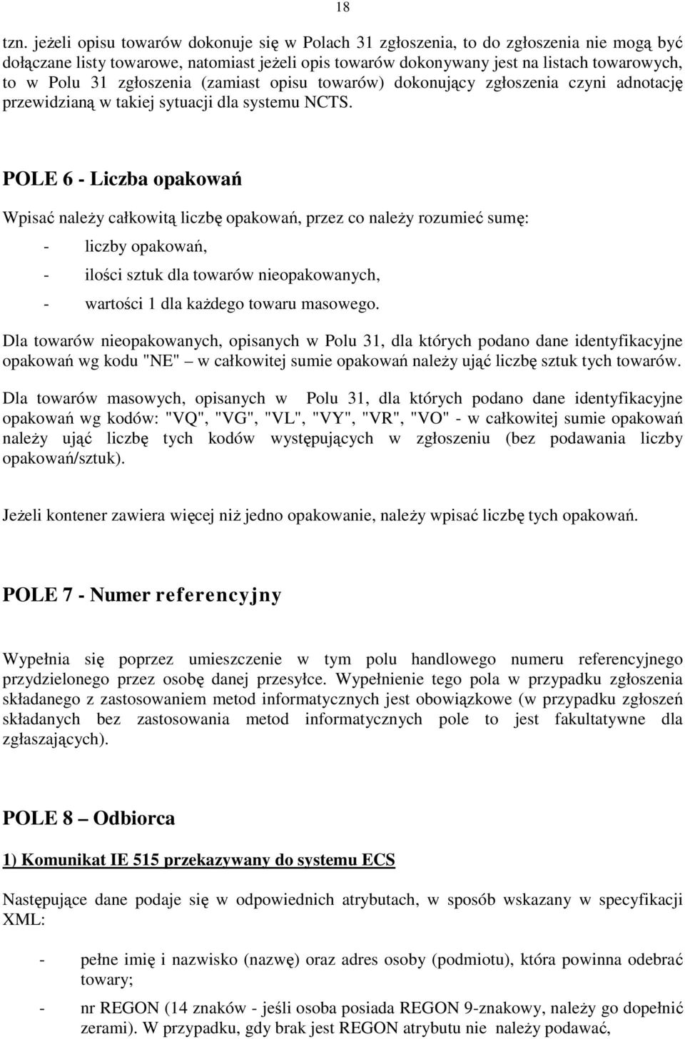 zgłoszenia (zamiast opisu towarów) dokonujący zgłoszenia czyni adnotację przewidzianą w takiej sytuacji dla systemu NCTS.