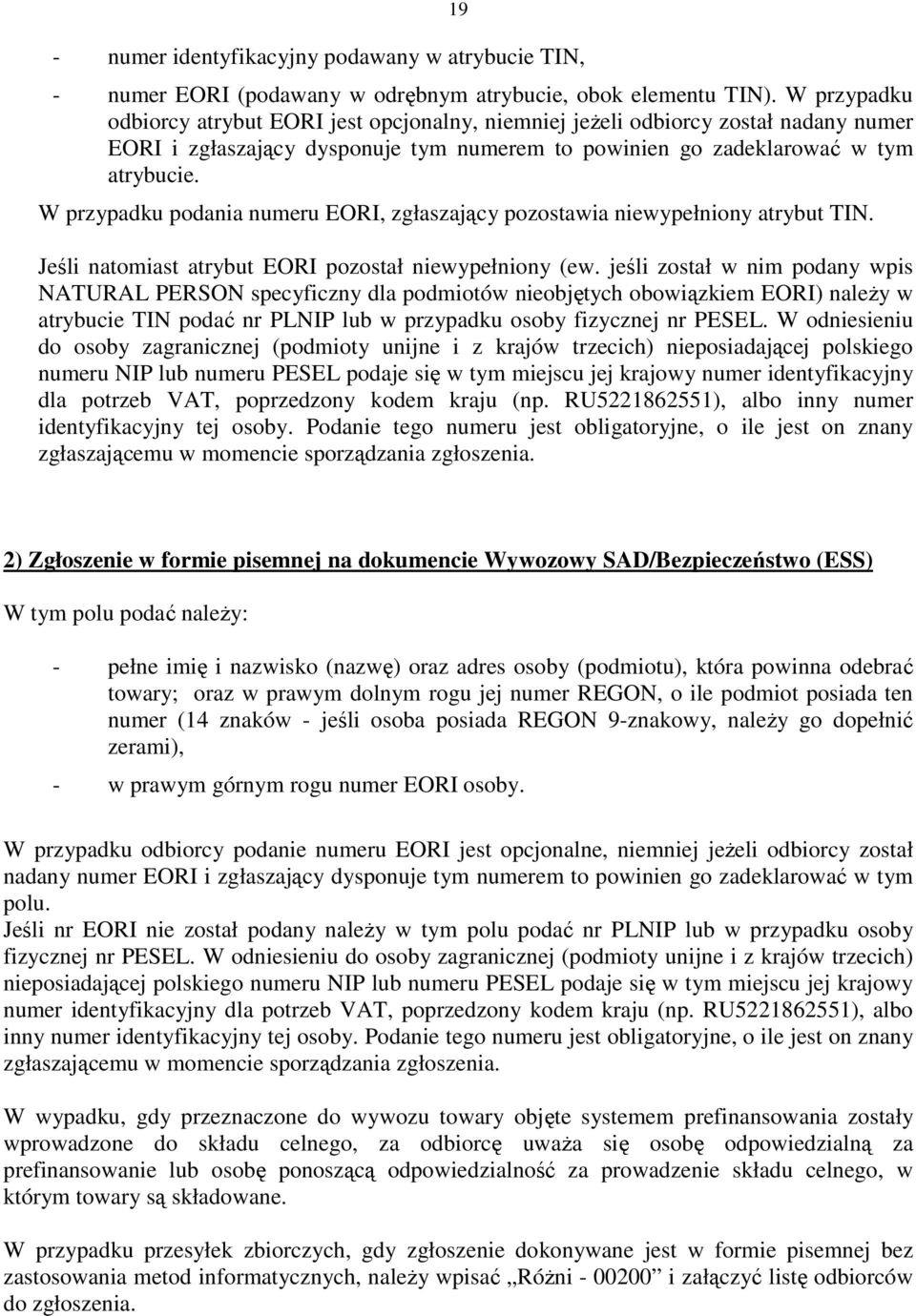 W przypadku podania numeru EORI, zgłaszający pozostawia niewypełniony atrybut TIN. Jeśli natomiast atrybut EORI pozostał niewypełniony (ew.