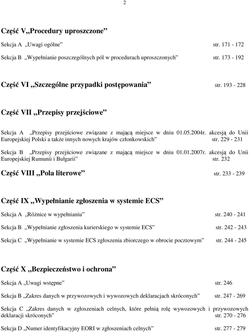 229-231 Sekcja B Przepisy przejściowe związane z mającą miejsce w dniu 01.01.2007r. akcesją do Unii Europejskiej Rumunii i Bułgarii str. 232 Część VIII Pola literowe str.