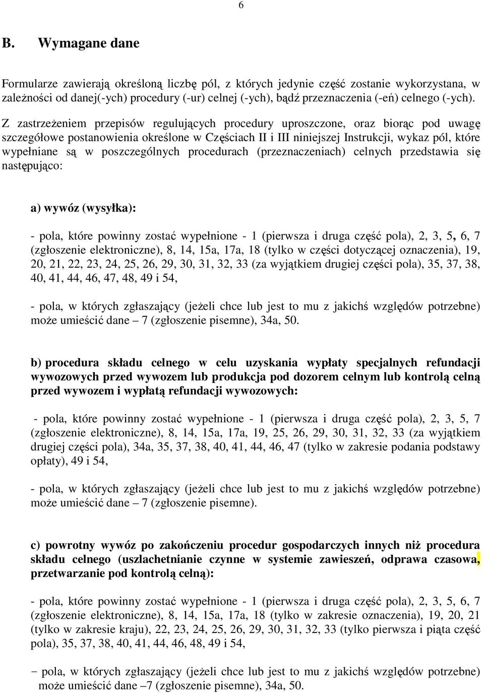 Z zastrzeŝeniem przepisów regulujących procedury uproszczone, oraz biorąc pod uwagę szczegółowe postanowienia określone w Częściach II i III niniejszej Instrukcji, wykaz pól, które wypełniane są w