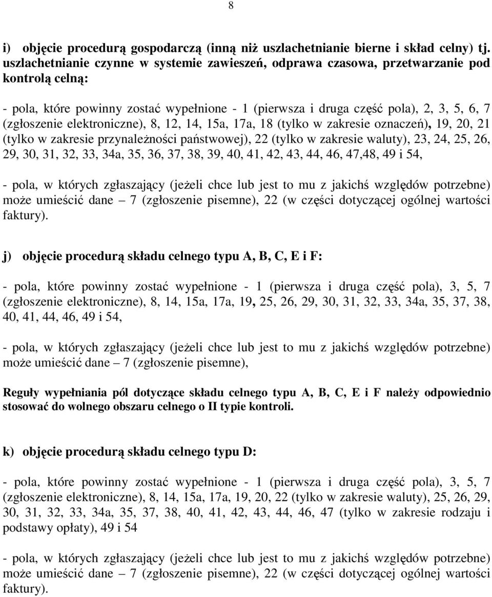 elektroniczne), 8, 12, 14, 15a, 17a, 18 (tylko w zakresie oznaczeń), 19, 20, 21 (tylko w zakresie przynaleŝności państwowej), 22 (tylko w zakresie waluty), 23, 24, 25, 26, 29, 30, 31, 32, 33, 34a,