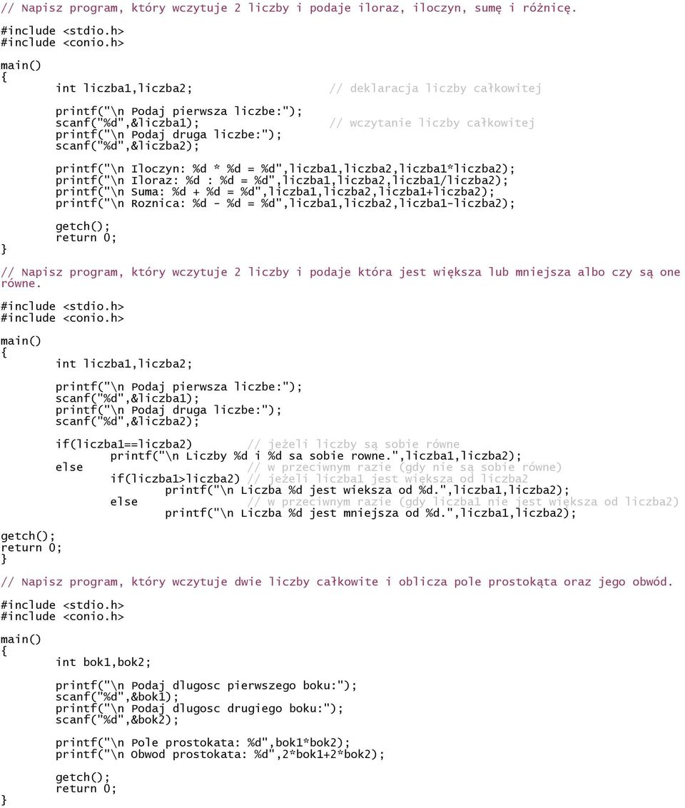 printf("\n Iloczyn: %d * %d = %d",liczba1,liczba2,liczba1*liczba2); printf("\n Iloraz: %d : %d = %d",liczba1,liczba2,liczba1/liczba2); printf("\n Suma: %d + %d = %d",liczba1,liczba2,liczba1+liczba2);