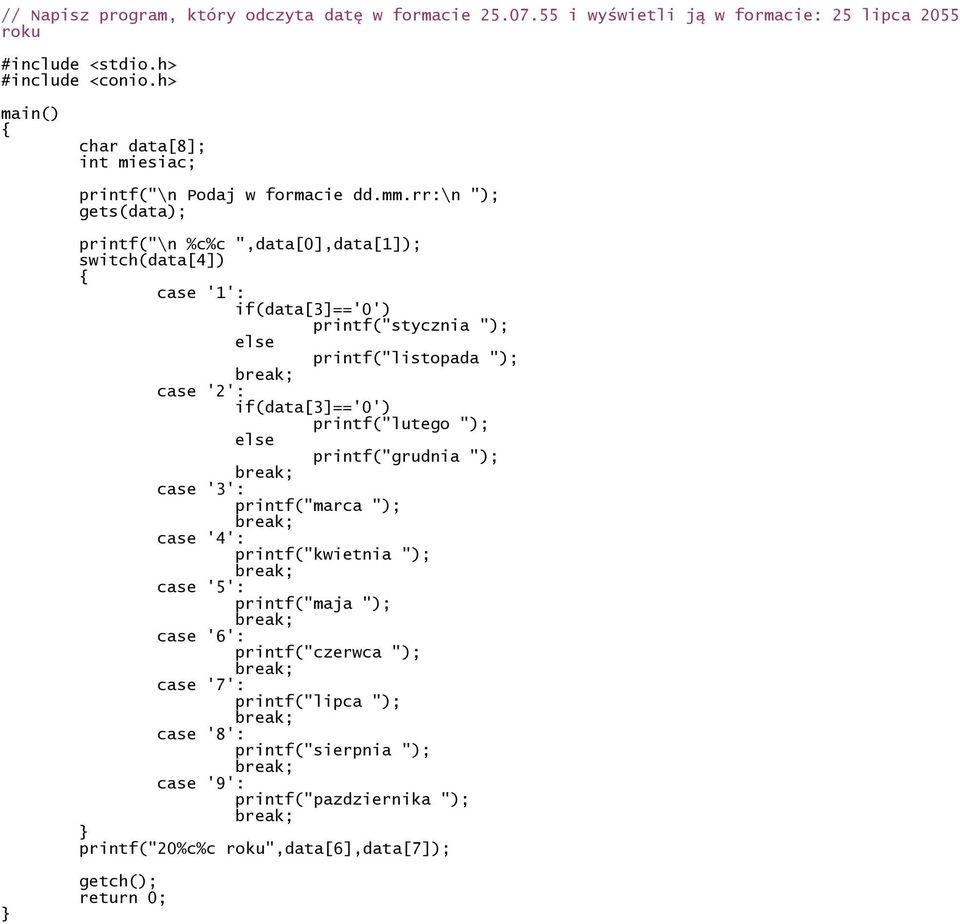 rr:\n "); gets(data); printf("\n %c%c ",data[0],data[1]); switch(data[4]) case '1': if(data[3]=='0') printf("stycznia "); printf("listopada "); case '2':