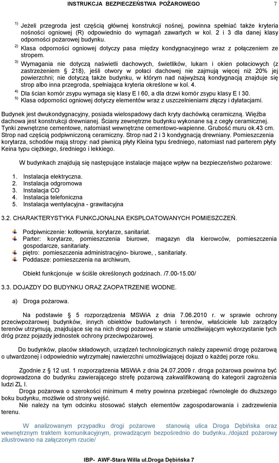 3) Wymagania nie dotyczą naświetli dachowych, świetlików, lukarn i okien połaciowych (z zastrzeżeniem 218), jeśli otwory w połaci dachowej nie zajmują więcej niż 20% jej powierzchni; nie dotyczą