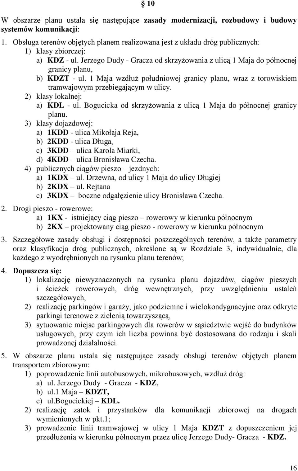 Jerzego Dudy - Gracza od skrzyżowania z ulicą 1 Maja do północnej granicy planu, b) KDZT - ul. 1 Maja wzdłuż południowej granicy planu, wraz z torowiskiem tramwajowym przebiegającym w ulicy.