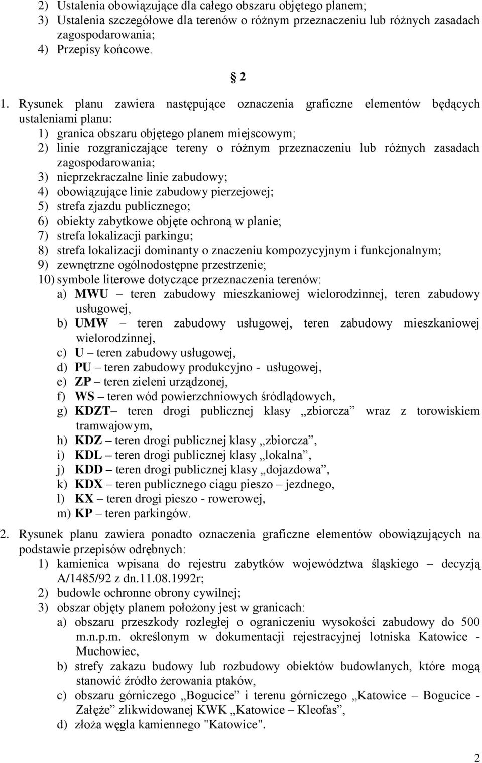 różnych zasadach zagospodarowania; 3) nieprzekraczalne linie zabudowy; 4) obowiązujące linie zabudowy pierzejowej; 5) strefa zjazdu publicznego; 6) obiekty zabytkowe objęte ochroną w planie; 7)