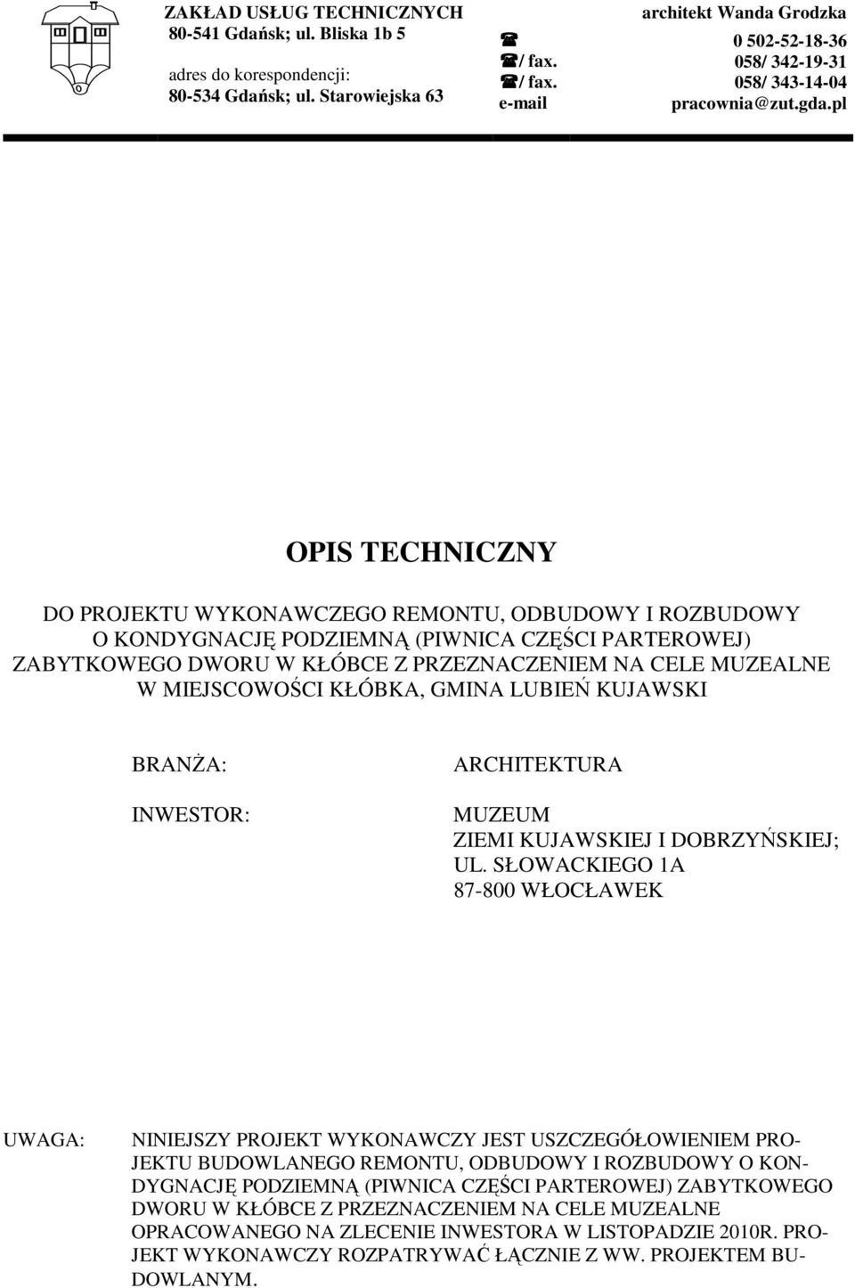 SŁOWACKIEGO 1A 87-800 WŁOCŁAWEK UWAGA: NINIEJSZY PROJEKT WYKONAWCZY JEST USZCZEGÓŁOWIENIEM PRO- JEKTU BUDOWLANEGO REMONTU, ODBUDOWY I ROZBUDOWY O KON- DYGNACJĘ PODZIEMNĄ