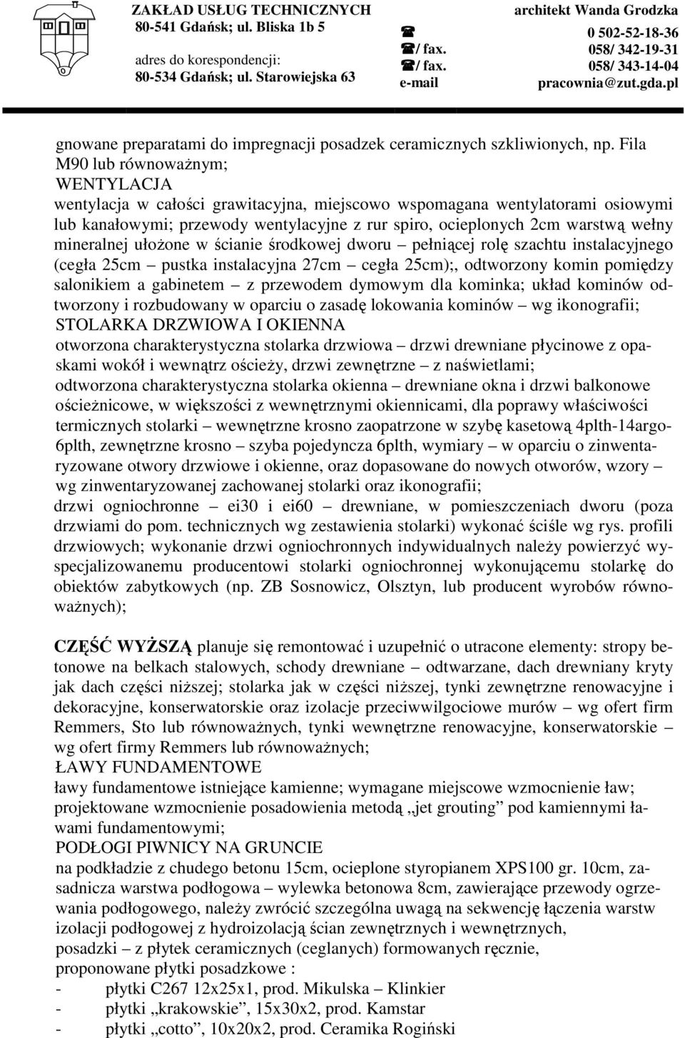 mineralnej ułoŝone w ścianie środkowej dworu pełniącej rolę szachtu instalacyjnego (cegła 25cm pustka instalacyjna 27cm cegła 25cm);, odtworzony komin pomiędzy salonikiem a gabinetem z przewodem