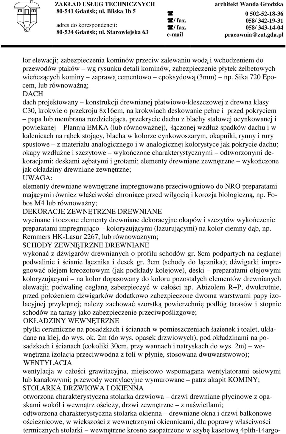 Sika 720 Epocem, lub równowaŝną; DACH dach projektowany konstrukcji drewnianej płatwiowo-kleszczowej z drewna klasy C30, krokwie o przekroju 8x16cm, na krokwiach deskowanie pełne i przed pokryciem