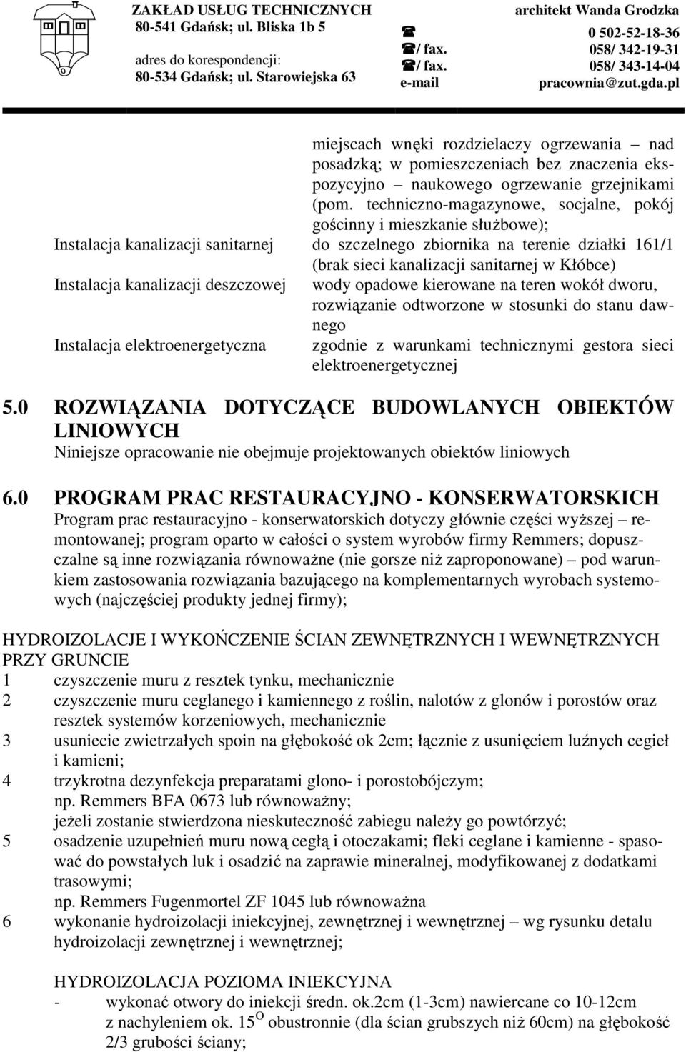 Instalacja kanalizacji deszczowej wody opadowe kierowane na teren wokół dworu, rozwiązanie odtworzone w stosunki do stanu dawnego Instalacja elektroenergetyczna zgodnie z warunkami technicznymi