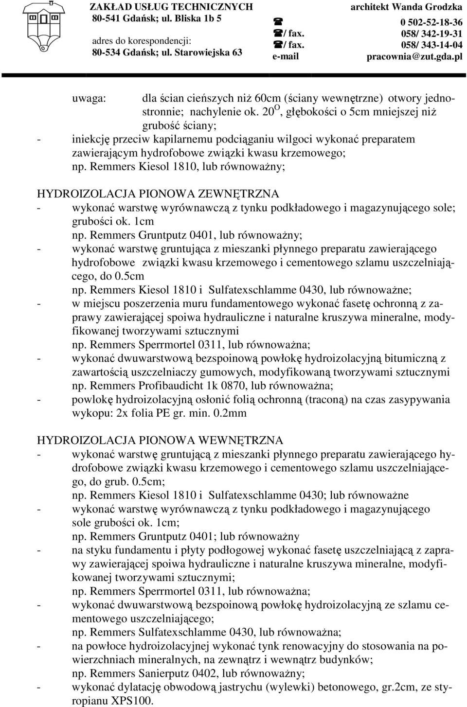 Remmers Kiesol 1810, lub równowaŝny; HYDROIZOLACJA PIONOWA ZEWNĘTRZNA - wykonać warstwę wyrównawczą z tynku podkładowego i magazynującego sole; grubości ok. 1cm np.