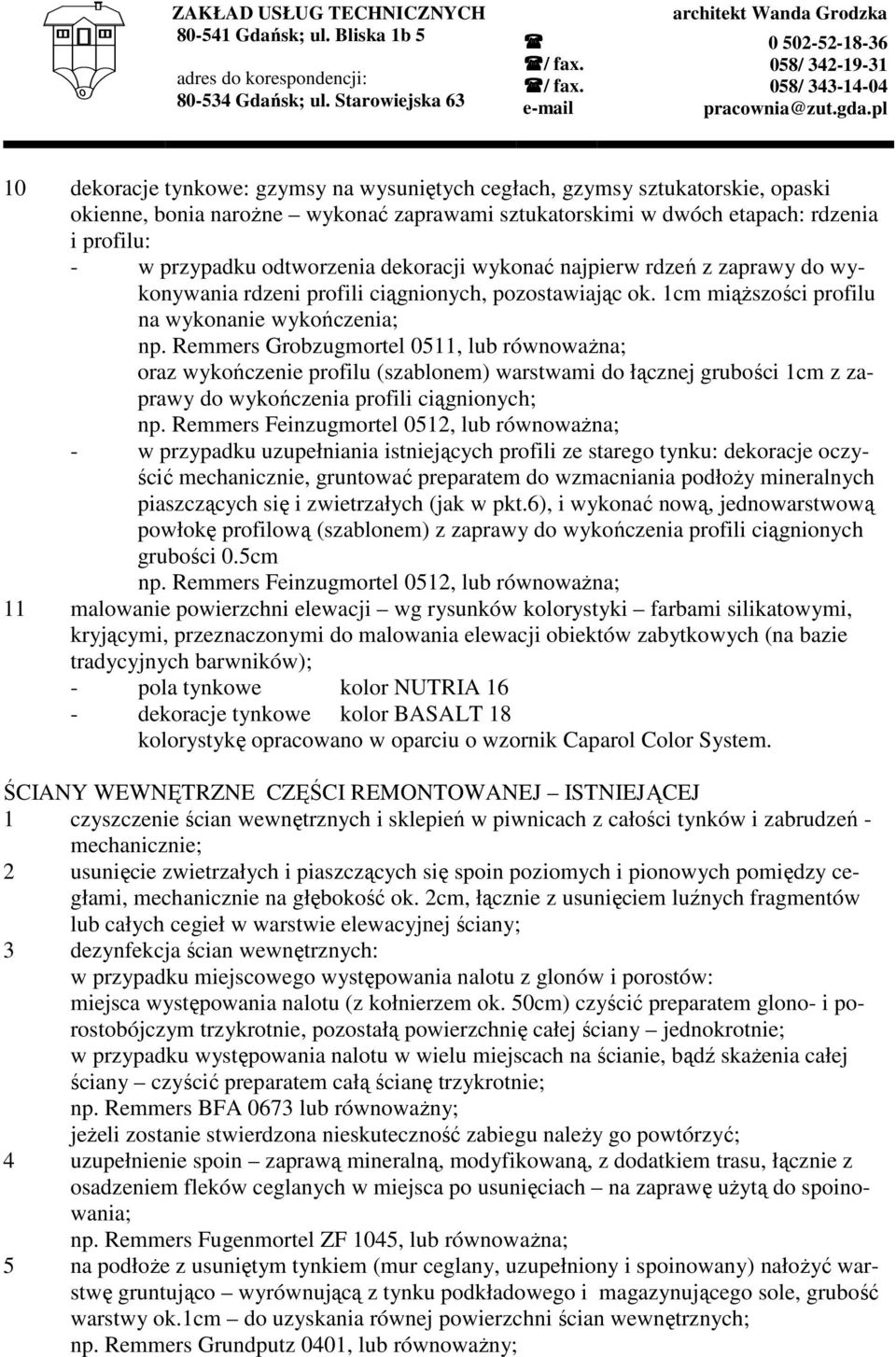 Remmers Grobzugmortel 0511, lub równowaŝna; oraz wykończenie profilu (szablonem) warstwami do łącznej grubości 1cm z zaprawy do wykończenia profili ciągnionych; np.