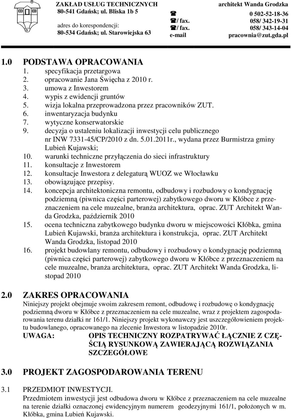 , wydana przez Burmistrza gminy Lubień Kujawski; 10. warunki techniczne przyłączenia do sieci infrastruktury 11. konsultacje z Inwestorem 12. konsultacje Inwestora z delegaturą WUOZ we Włocławku 13.