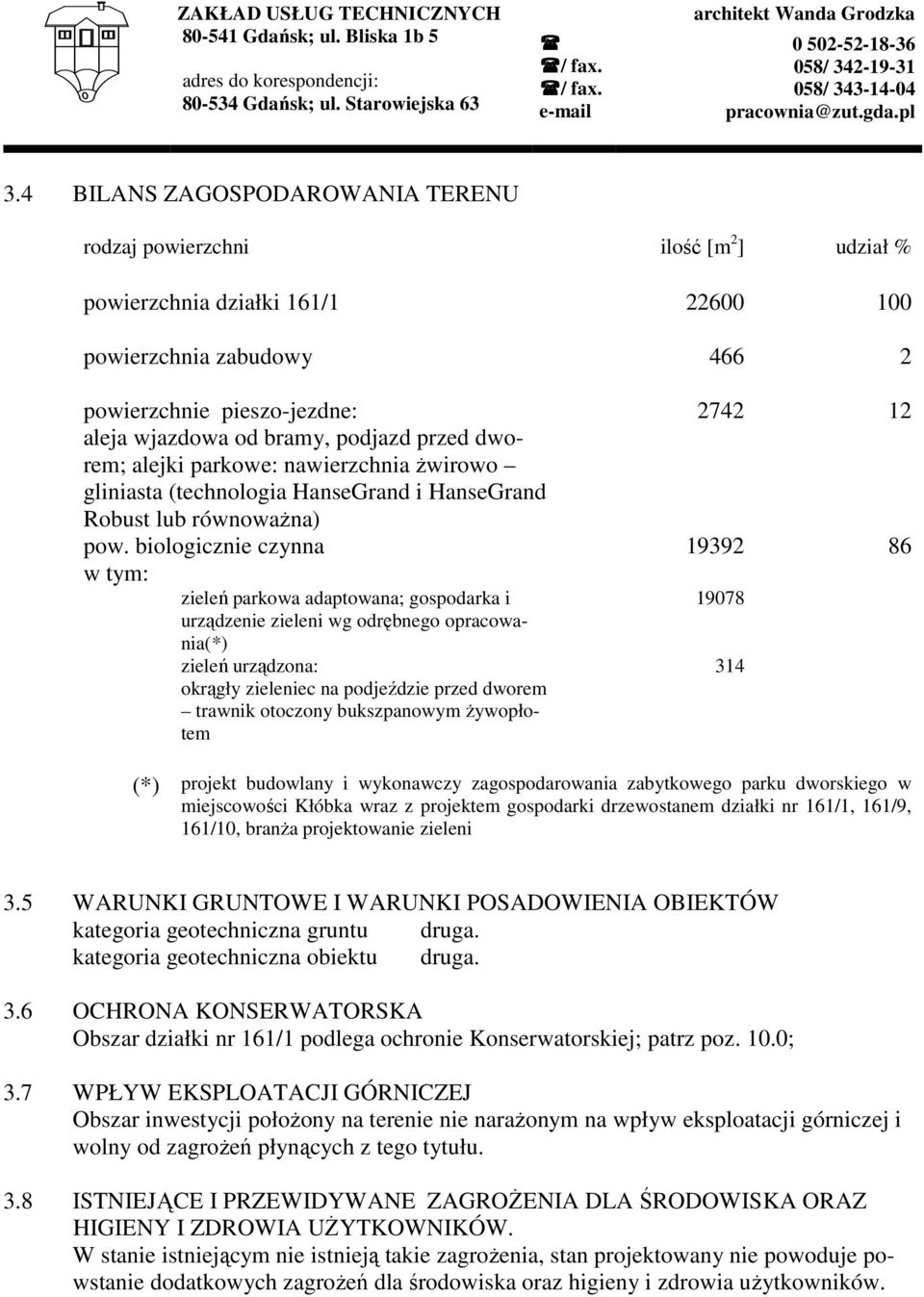 biologicznie czynna w tym: zieleń parkowa adaptowana; gospodarka i urządzenie zieleni wg odrębnego opracowania(*) zieleń urządzona: okrągły zieleniec na podjeździe przed dworem trawnik otoczony