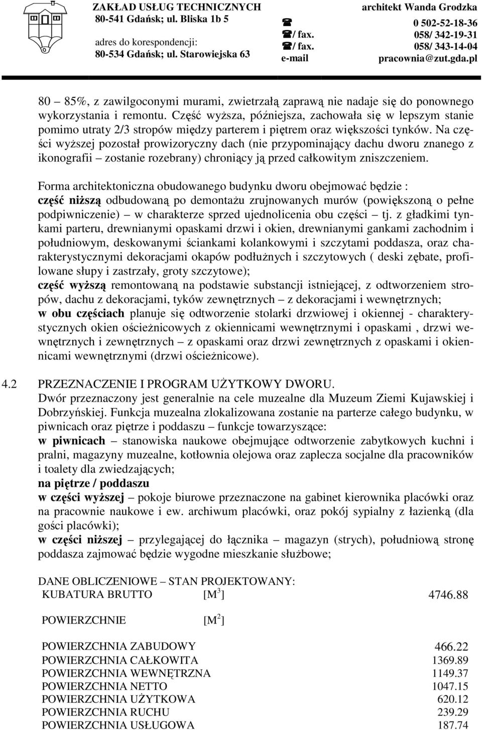 Na części wyŝszej pozostał prowizoryczny dach (nie przypominający dachu dworu znanego z ikonografii zostanie rozebrany) chroniący ją przed całkowitym zniszczeniem.