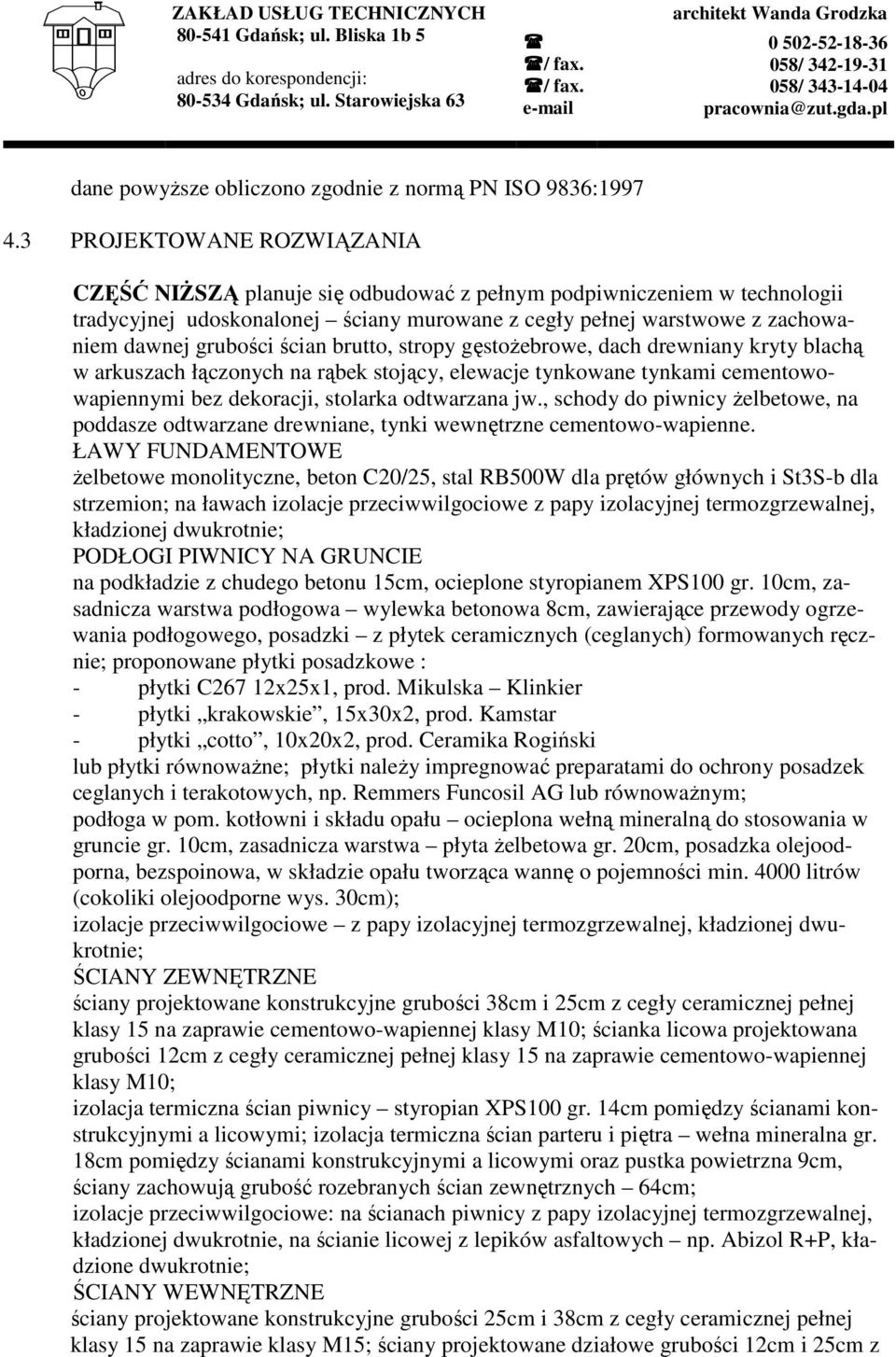 ścian brutto, stropy gęstoŝebrowe, dach drewniany kryty blachą w arkuszach łączonych na rąbek stojący, elewacje tynkowane tynkami cementowowapiennymi bez dekoracji, stolarka odtwarzana jw.