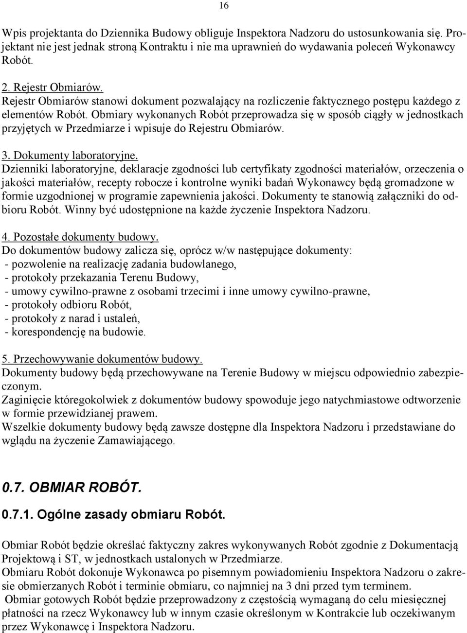 Obmiary wykonanych Robót przeprowadza się w sposób ciągły w jednostkach przyjętych w Przedmiarze i wpisuje do Rejestru Obmiarów. 3. Dokumenty laboratoryjne.