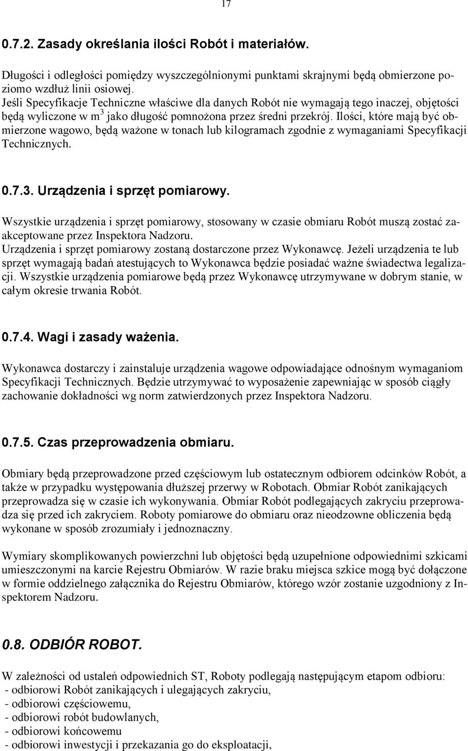 Ilości, które mają być obmierzone wagowo, będą ważone w tonach lub kilogramach zgodnie z wymaganiami Specyfikacji Technicznych. 0.7.3. Urządzenia i sprzęt pomiarowy.