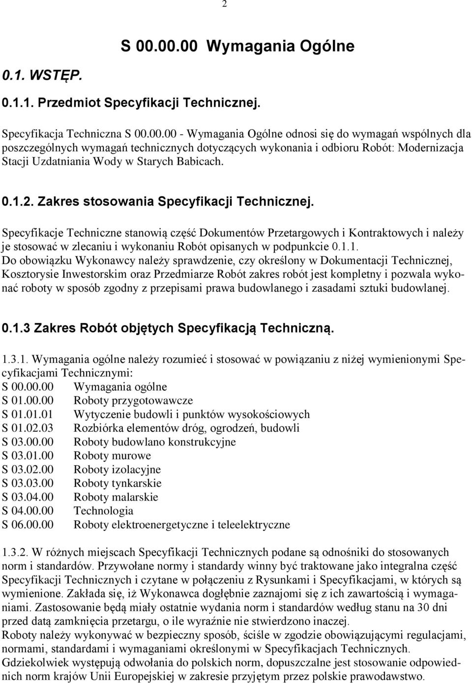 Specyfikacje Techniczne stanowią część Dokumentów Przetargowych i Kontraktowych i należy je stosować w zlecaniu i wykonaniu Robót opisanych w podpunkcie 0.1.