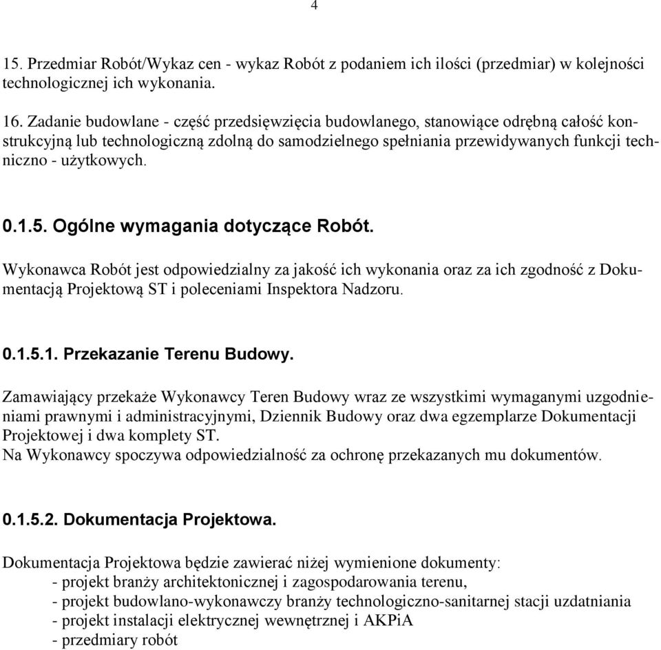 1.5. Ogólne wymagania dotyczące Robót. Wykonawca Robót jest odpowiedzialny za jakość ich wykonania oraz za ich zgodność z Dokumentacją Projektową ST i poleceniami Inspektora Nadzoru. 0.1.5.1. Przekazanie Terenu Budowy.