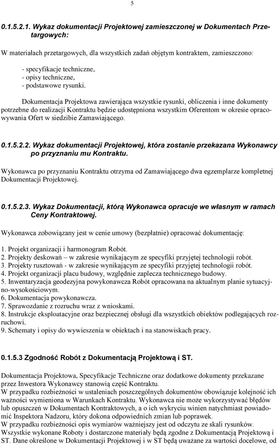 Wykaz dokumentacji Projektowej zamieszczonej w Dokumentach Przetargowych: W materiałach przetargowych, dla wszystkich zadań objętym kontraktem, zamieszczono: - specyfikacje techniczne, - opisy