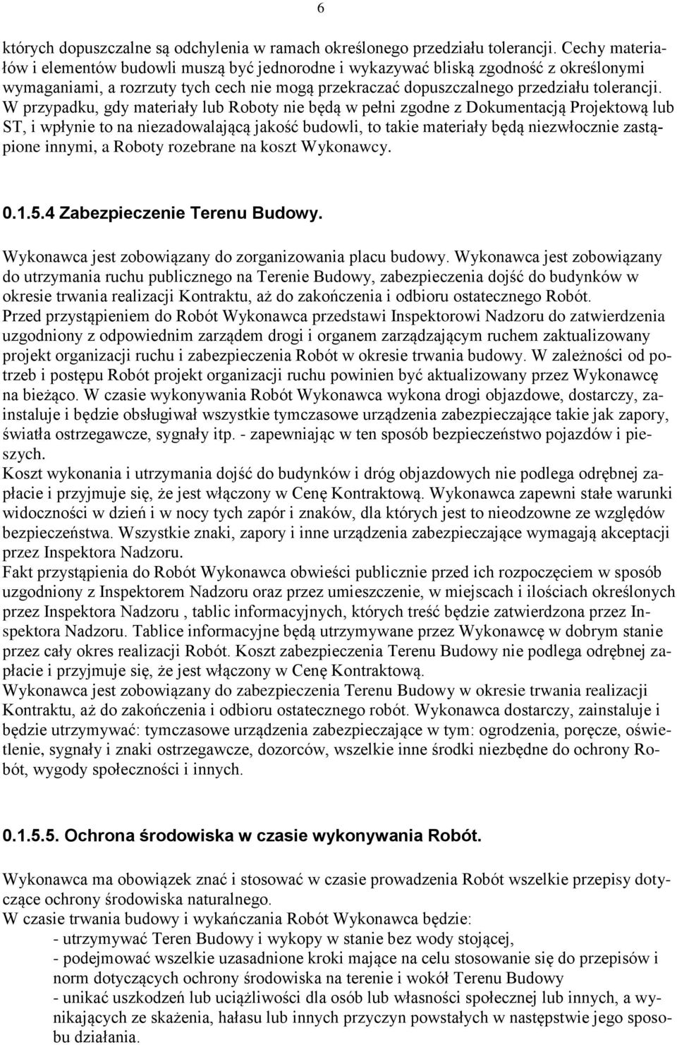 W przypadku, gdy materiały lub Roboty nie będą w pełni zgodne z Dokumentacją Projektową lub ST, i wpłynie to na niezadowalającą jakość budowli, to takie materiały będą niezwłocznie zastąpione innymi,