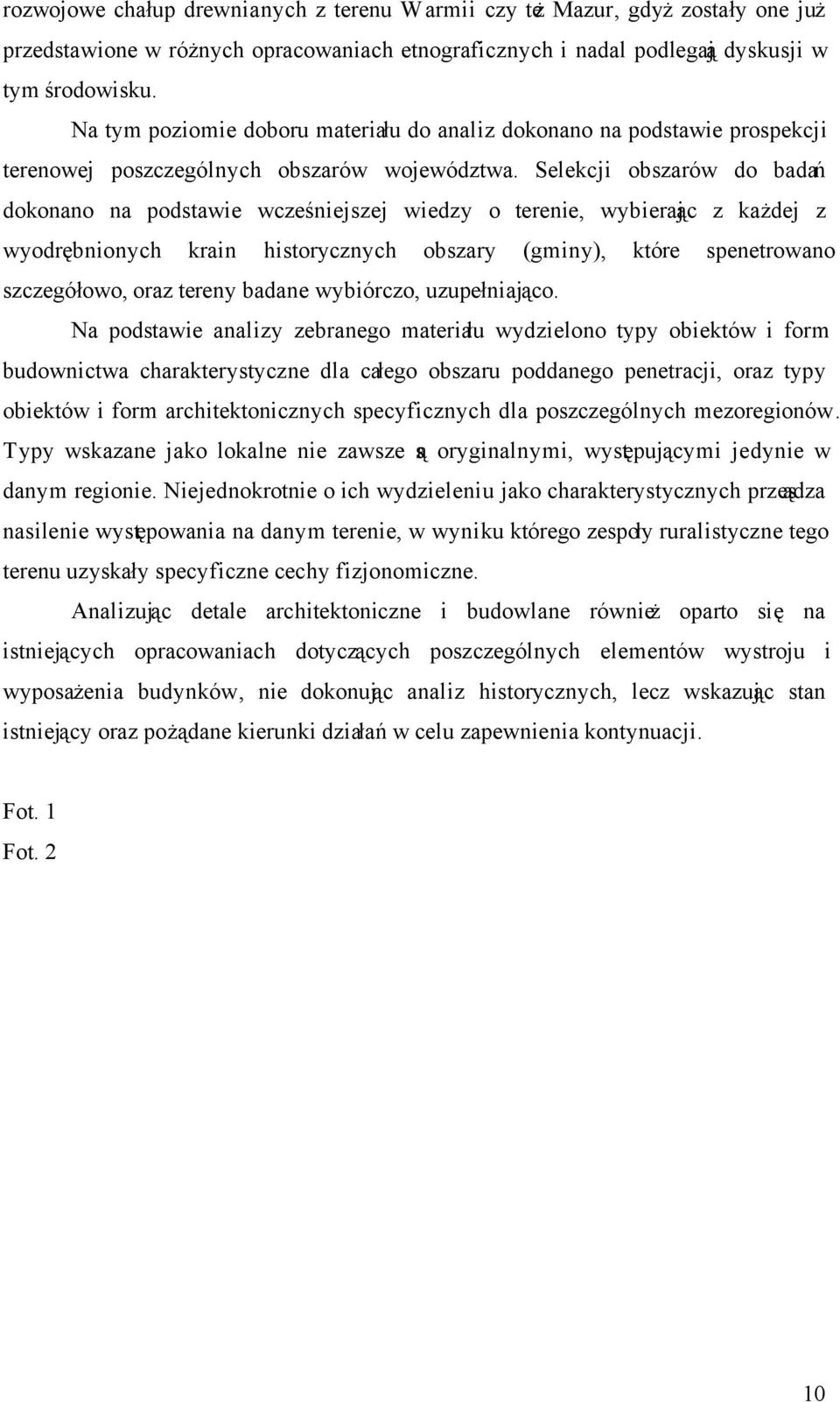 Selekcji obszarów do badań dokonano na podstawie wcześniejszej wiedzy o terenie, wybierając z każdej z wyodrębnionych krain historycznych obszary (gminy), które spenetrowano szczegółowo, oraz tereny