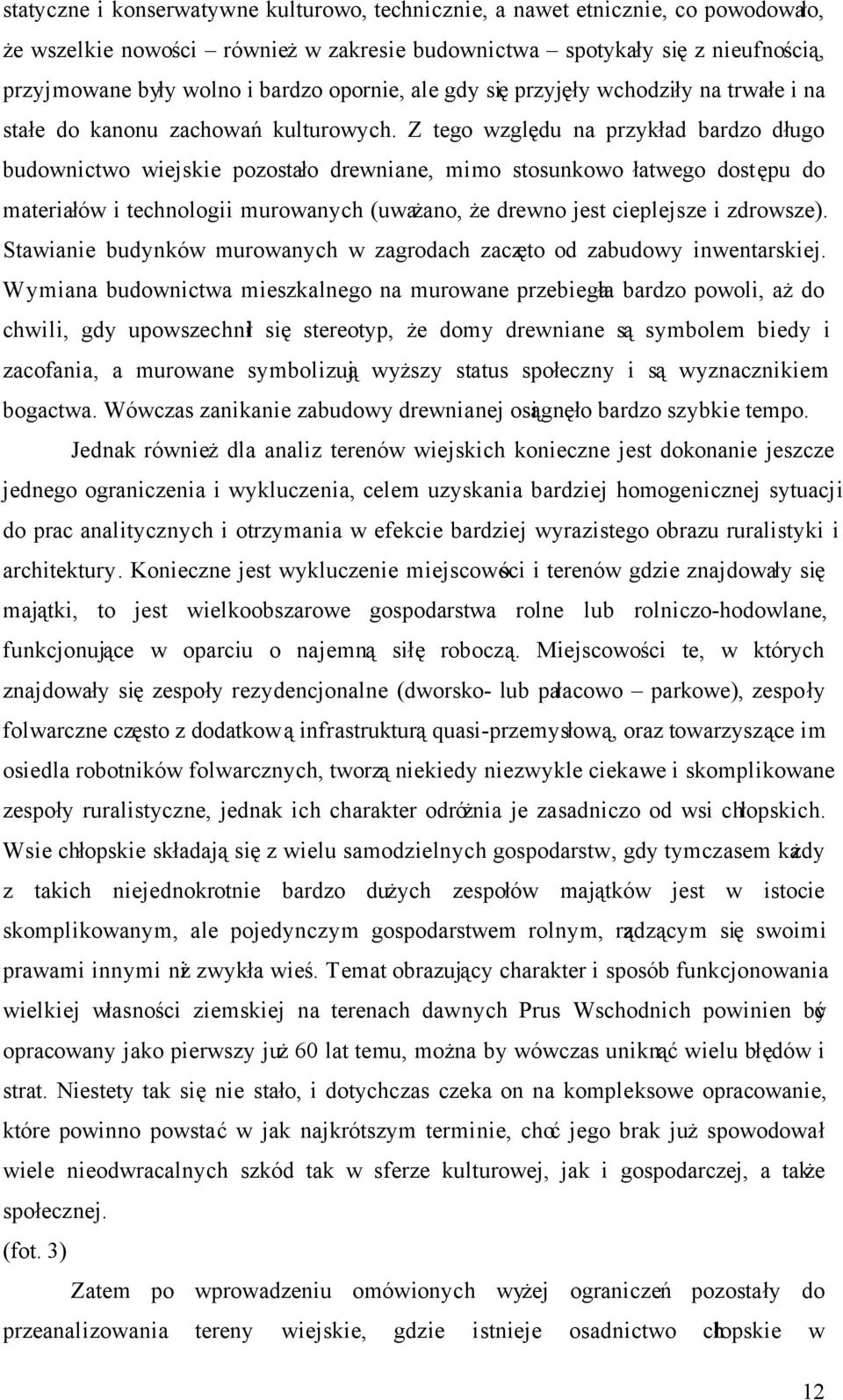 Z tego względu na przykład bardzo długo budownictwo wiejskie pozostało drewniane, mimo stosunkowo łatwego dostępu do materiałów i technologii murowanych (uważano, że drewno jest cieplejsze i