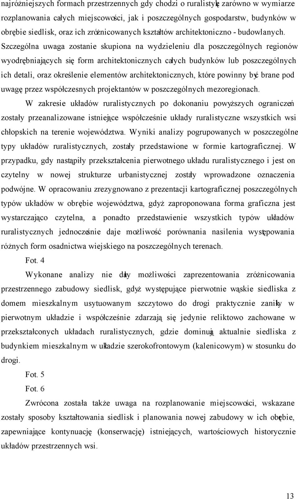 Szczególna uwaga zostanie skupiona na wydzieleniu dla poszczególnych regionów wyodrębniających się form architektonicznych całych budynków lub poszczególnych ich detali, oraz określenie elementów