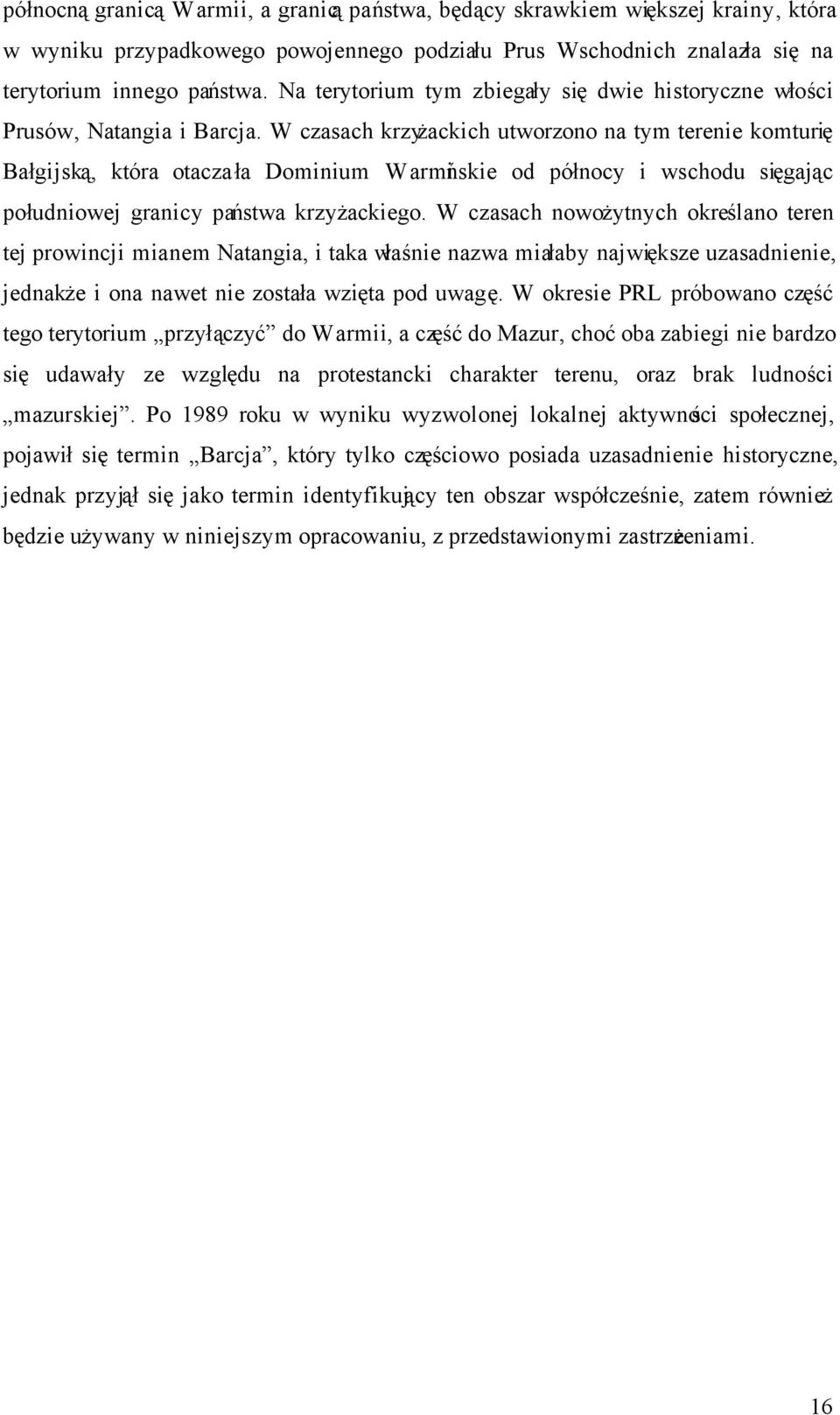 W czasach krzyżackich utworzono na tym terenie komturię Bałgijską, która otaczała Dominium Warmińskie od północy i wschodu sięgając południowej granicy państwa krzyżackiego.