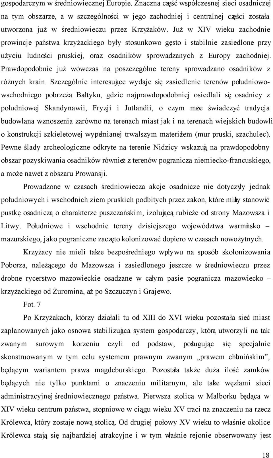 Już w XIV wieku zachodnie prowincje państwa krzyżackiego były stosunkowo gęsto i stabilnie zasiedlone przy użyciu ludności pruskiej, oraz osadników sprowadzanych z Europy zachodniej.