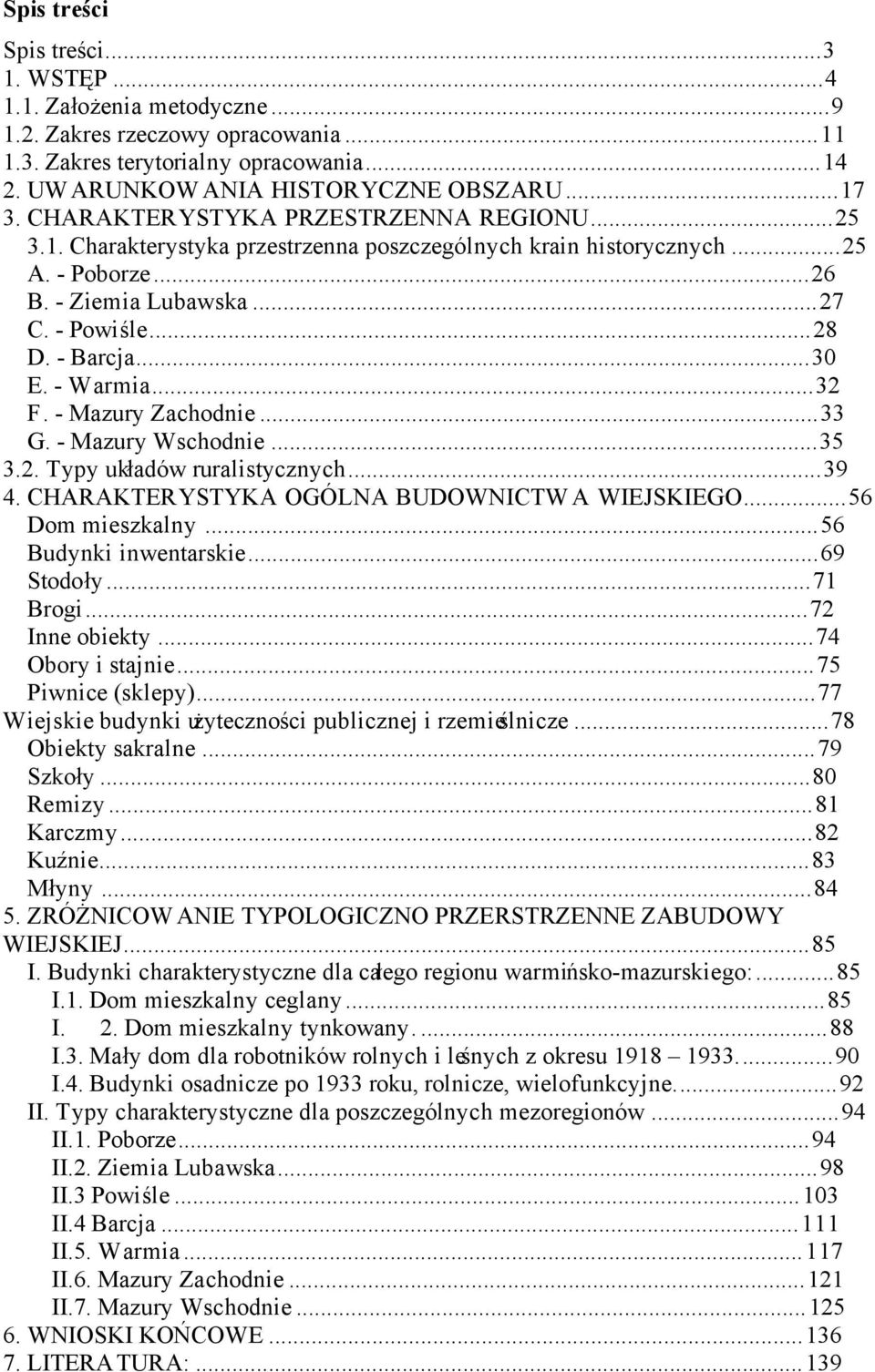 - Warmia...32 F. - Mazury Zachodnie...33 G. - Mazury Wschodnie...35 3.2. Typy układów ruralistycznych...39 4. CHARAKTERYSTYKA OGÓLNA BUDOWNICTWA WIEJSKIEGO...56 Dom mieszkalny...56 Budynki inwentarskie.