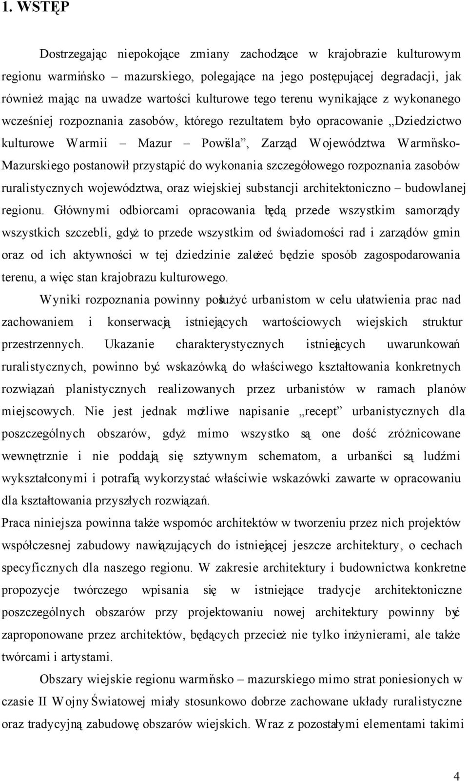 przystąpić do wykonania szczegółowego rozpoznania zasobów ruralistycznych województwa, oraz wiejskiej substancji architektoniczno budowlanej regionu.