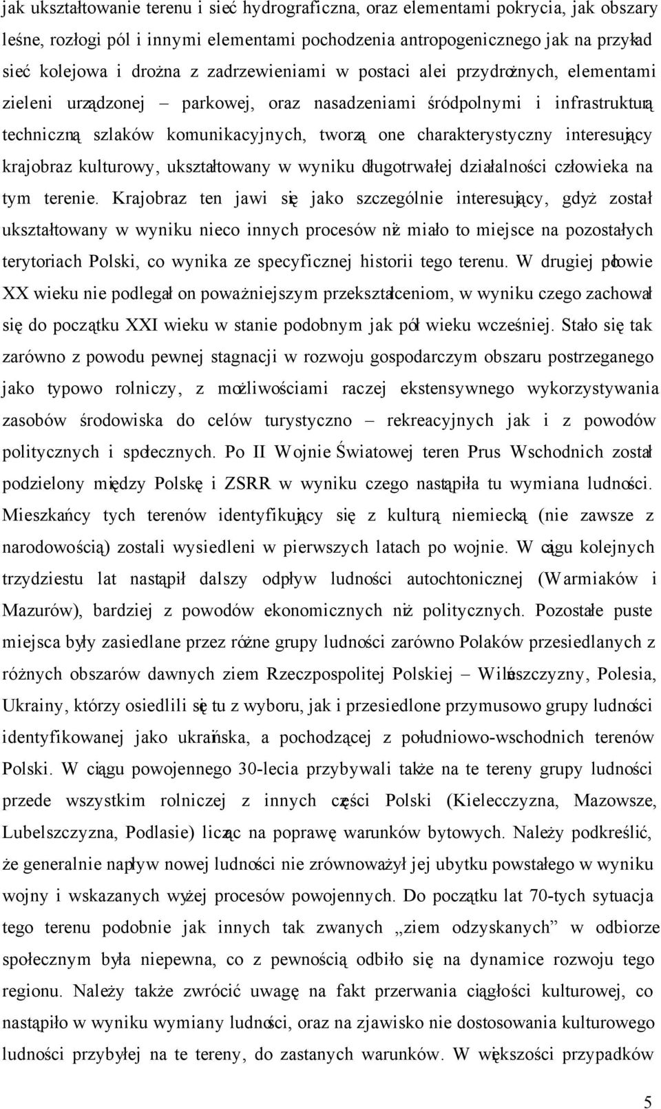 interesujący krajobraz kulturowy, ukształtowany w wyniku długotrwałej działalności człowieka na tym terenie.