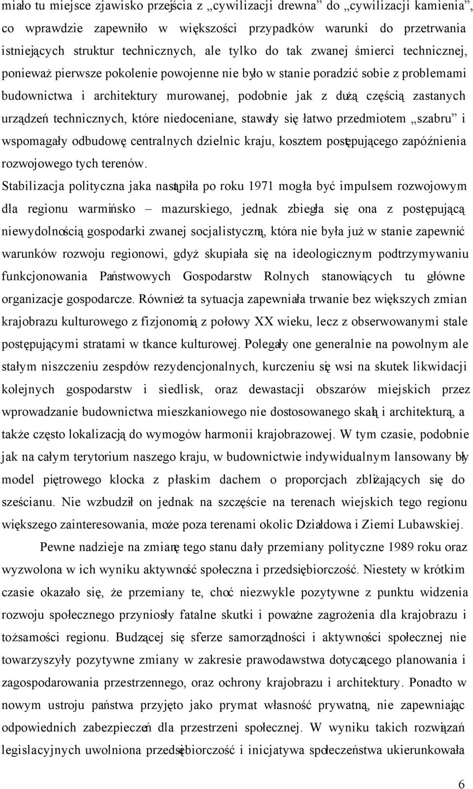 urządzeń technicznych, które niedoceniane, stawały się łatwo przedmiotem szabru i wspomagały odbudowę centralnych dzielnic kraju, kosztem postępującego zapóźnienia rozwojowego tych terenów.