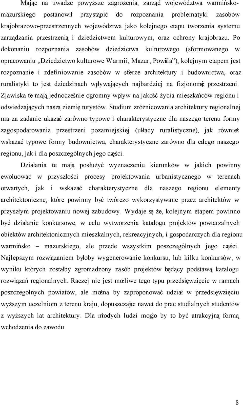 Po dokonaniu rozpoznania zasobów dziedzictwa kulturowego (sformowanego w opracowaniu Dziedzictwo kulturowe Warmii, Mazur, Powiśla ), kolejnym etapem jest rozpoznanie i zdefiniowanie zasobów w sferze