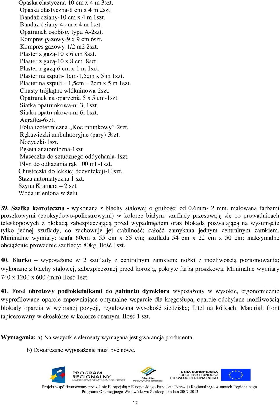 Plaster na szpuli 1,5cm 2cm x 5 m 1szt. Chusty trójkątne włókninowa-2szt. Opatrunek na oparzenia 5 x 5 cm-1szt. Siatka opatrunkowa-nr 3, 1szt. Siatka opatrunkowa-nr 6, 1szt. Agrafka-6szt.