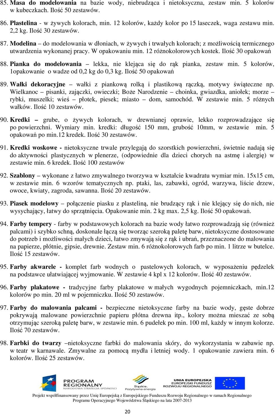 Modelina do modelowania w dłoniach, w żywych i trwałych kolorach; z możliwością termicznego utwardzenia wykonanej pracy. W opakowaniu min. 12 różnokolorowych kostek. Ilość 30 opakowań 88.