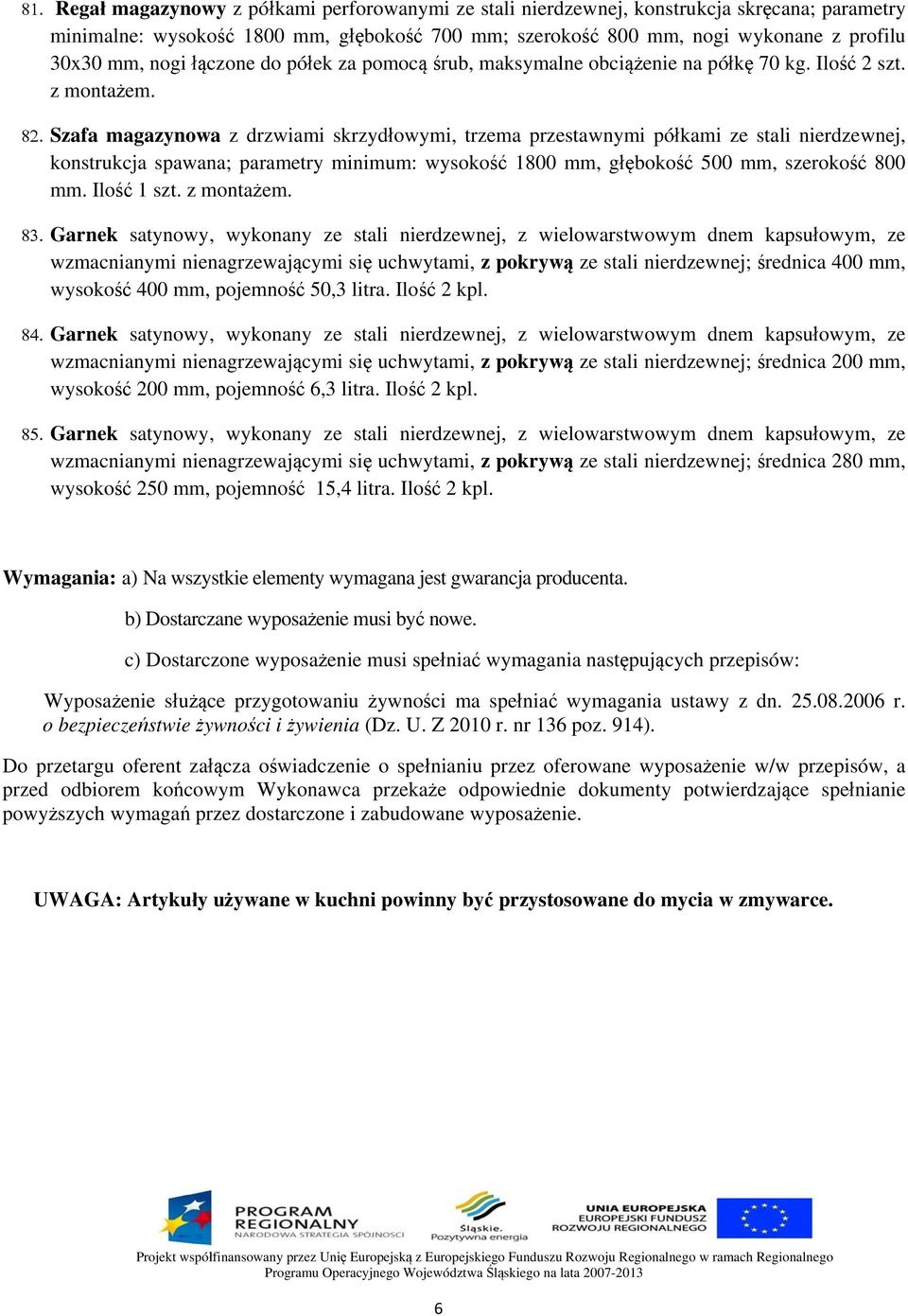 Szafa magazynowa z drzwiami skrzydłowymi, trzema przestawnymi półkami ze stali nierdzewnej, konstrukcja spawana; parametry minimum: wysokość 1800 mm, głębokość 500 mm, szerokość 800 mm. Ilość 1 szt.