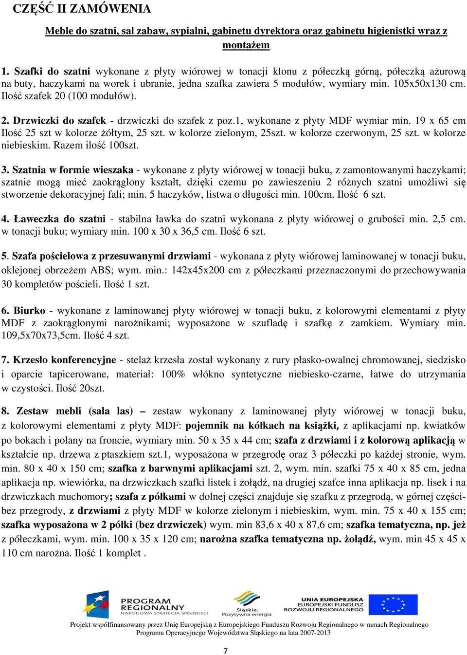 Ilość szafek 20 (100 modułów). 2. Drzwiczki do szafek - drzwiczki do szafek z poz.1, wykonane z płyty MDF wymiar min. 19 x 65 cm Ilość 25 szt w kolorze żółtym, 25 szt. w kolorze zielonym, 25szt.