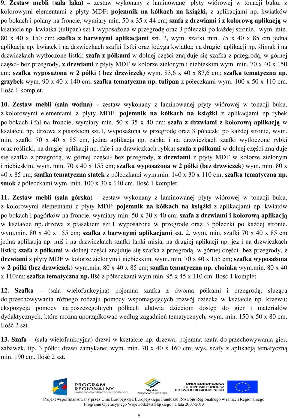 1 wyposażona w przegrodę oraz 3 półeczki po każdej stronie, wym. min. 80 x 40 x 150 cm; szafka z barwnymi aplikacjami szt. 2, wym. szafki min. 75 x 40 x 85 cm jedna aplikacja np.