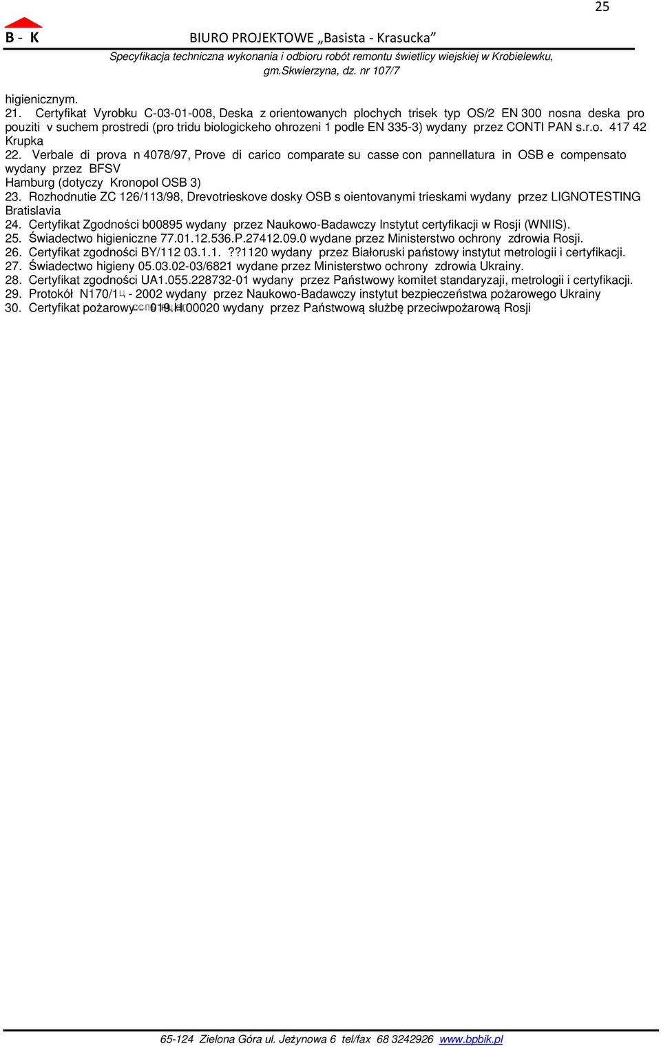 PAN s.r.o. 417 42 Krupka 22. Verbale di prova n 4078/97, Prove di carico comparate su casse con pannellatura in OSB e compensato wydany przez BFSV Hamburg (dotyczy Kronopol OSB 3) 23.