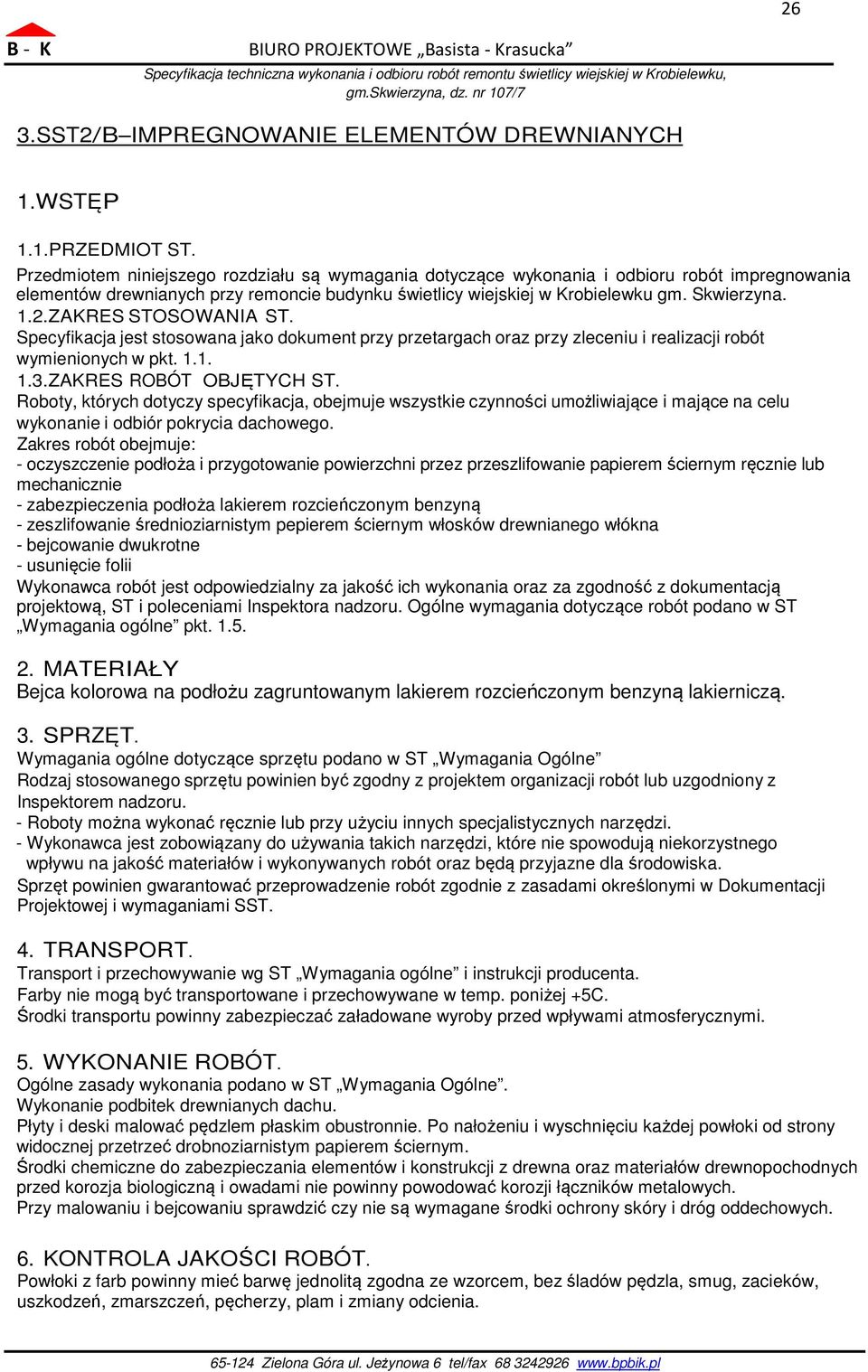 ZAKRES STOSOWANIA ST. Specyfikacja jest stosowana jako dokument przy przetargach oraz przy zleceniu i realizacji robót wymienionych w pkt. 1.1. 1.3.ZAKRES ROBÓT OBJĘTYCH ST.