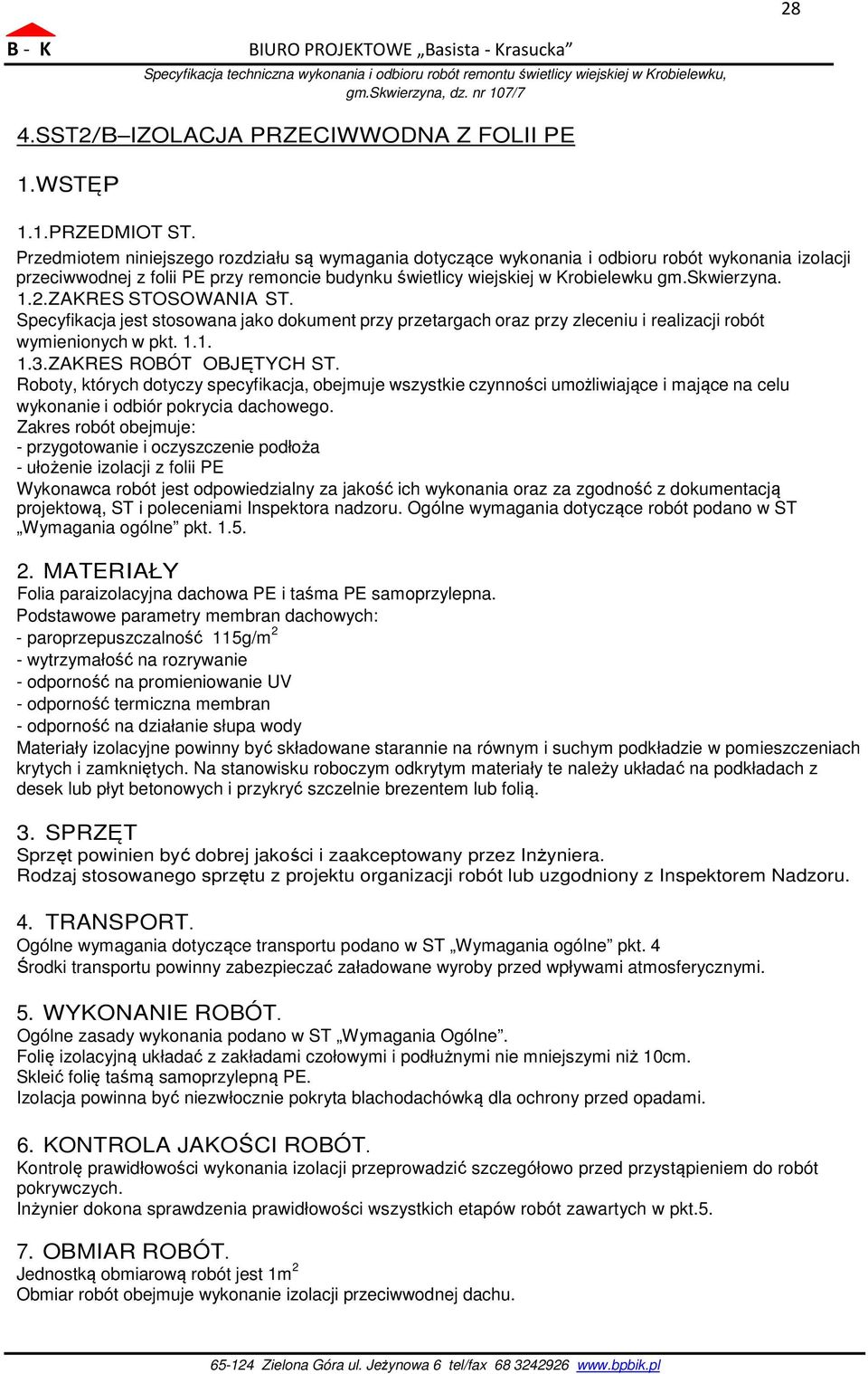 2.ZAKRES STOSOWANIA ST. Specyfikacja jest stosowana jako dokument przy przetargach oraz przy zleceniu i realizacji robót wymienionych w pkt. 1.1. 1.3.ZAKRES ROBÓT OBJĘTYCH ST.