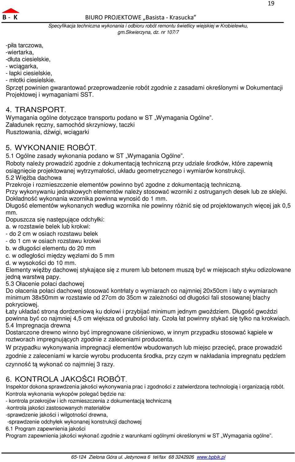 Wymagania ogólne dotyczące transportu podano w ST Wymagania Ogólne. Załadunek ręczny, samochód skrzyniowy, taczki Rusztowania, dźwigi, wciągarki 5.