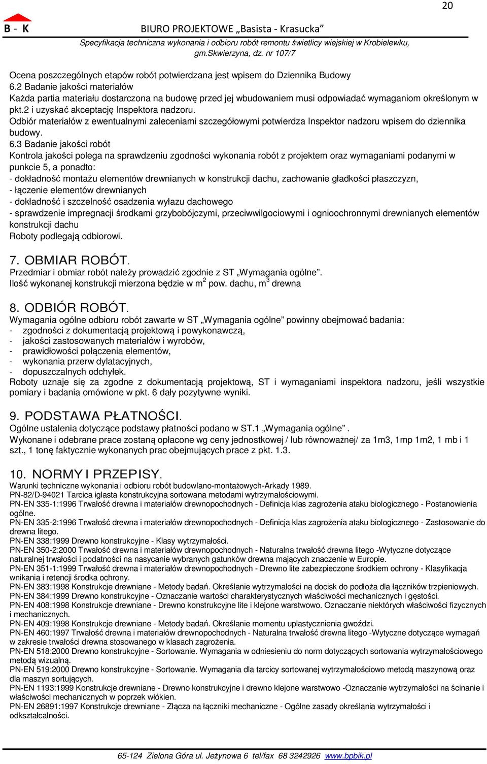 Odbiór materiałów z ewentualnymi zaleceniami szczegółowymi potwierdza Inspektor nadzoru wpisem do dziennika budowy. 6.