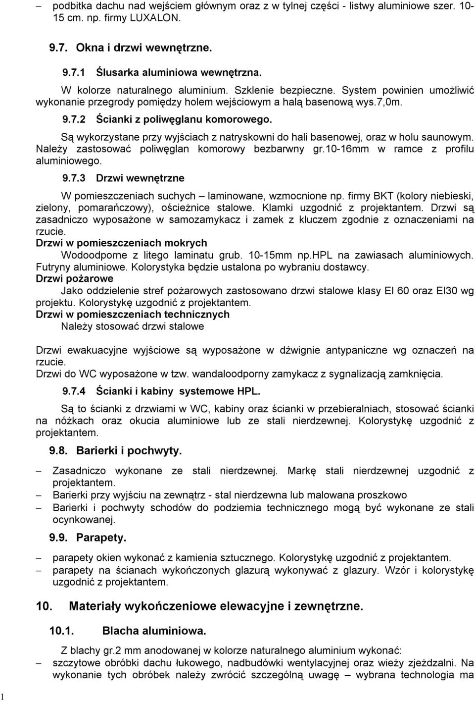 S wykorzystane przy wyj ciach z natryskowni do hali basenowej, oraz w holu saunowym. Nale y zastosowa poliw glan komorowy bezbarwny gr.10-16mm w ramce z profilu aluminiowego. 9.7.